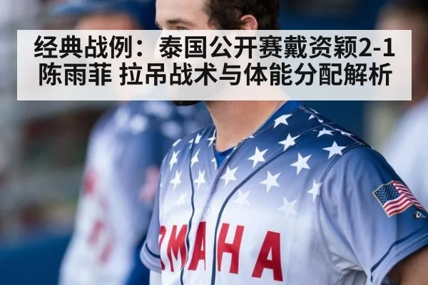经典战例：泰国公开赛戴资颖2-1陈雨菲 拉吊战术与体能分配解析